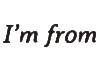 I'm From